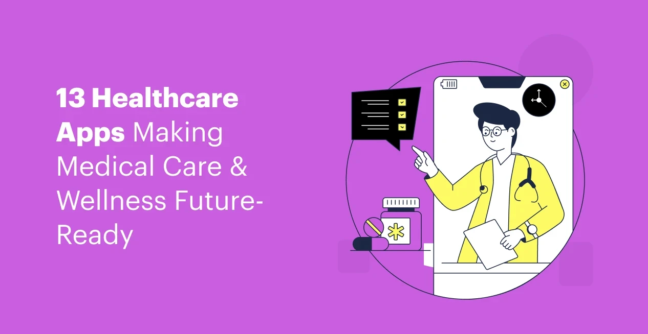 13 Healthcare Apps Making Medical Care &amp; Wellness Future-Ready