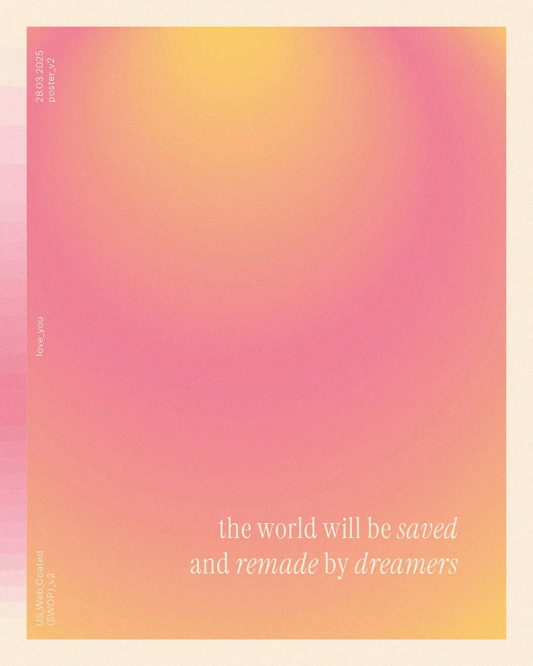 Colorful pink/yellow gradient poster design that says "the wordl will be saved and remade by dreamers"
