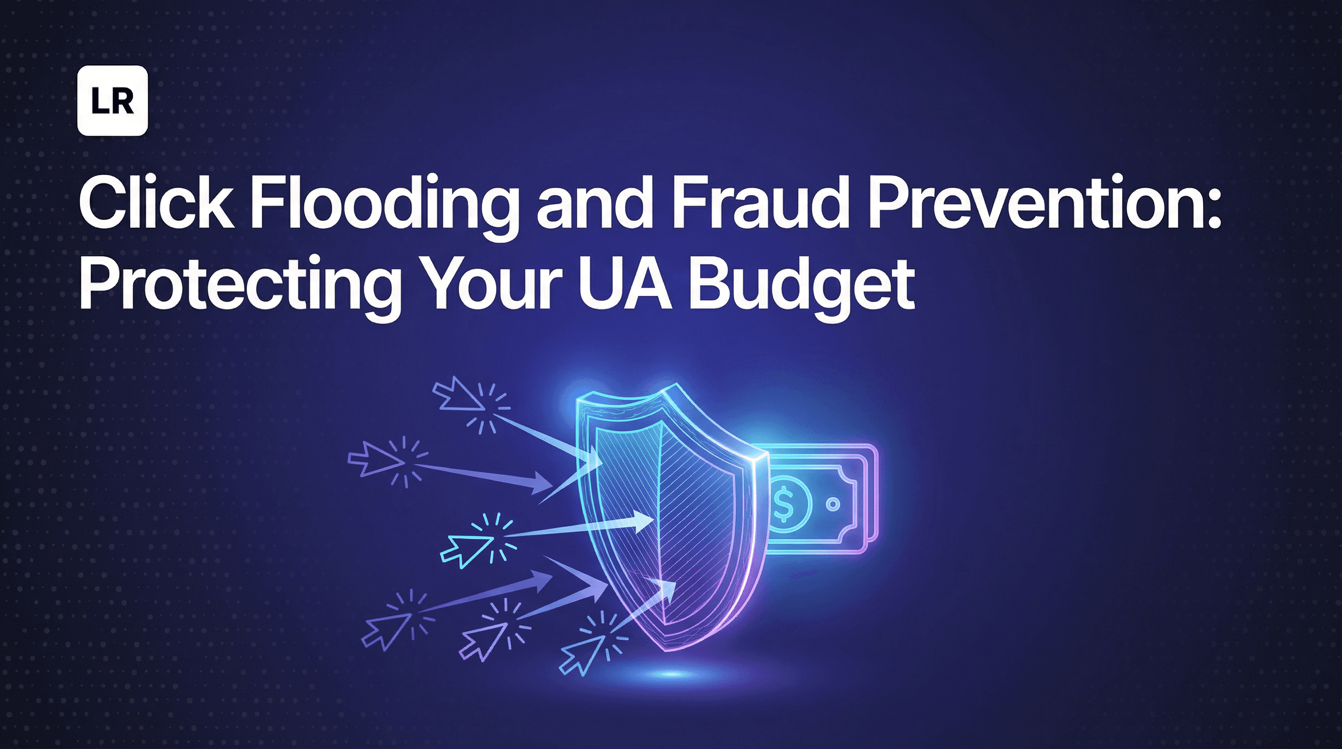 Click Flooding and Fraud Prevention: Protecting Your UA Budget