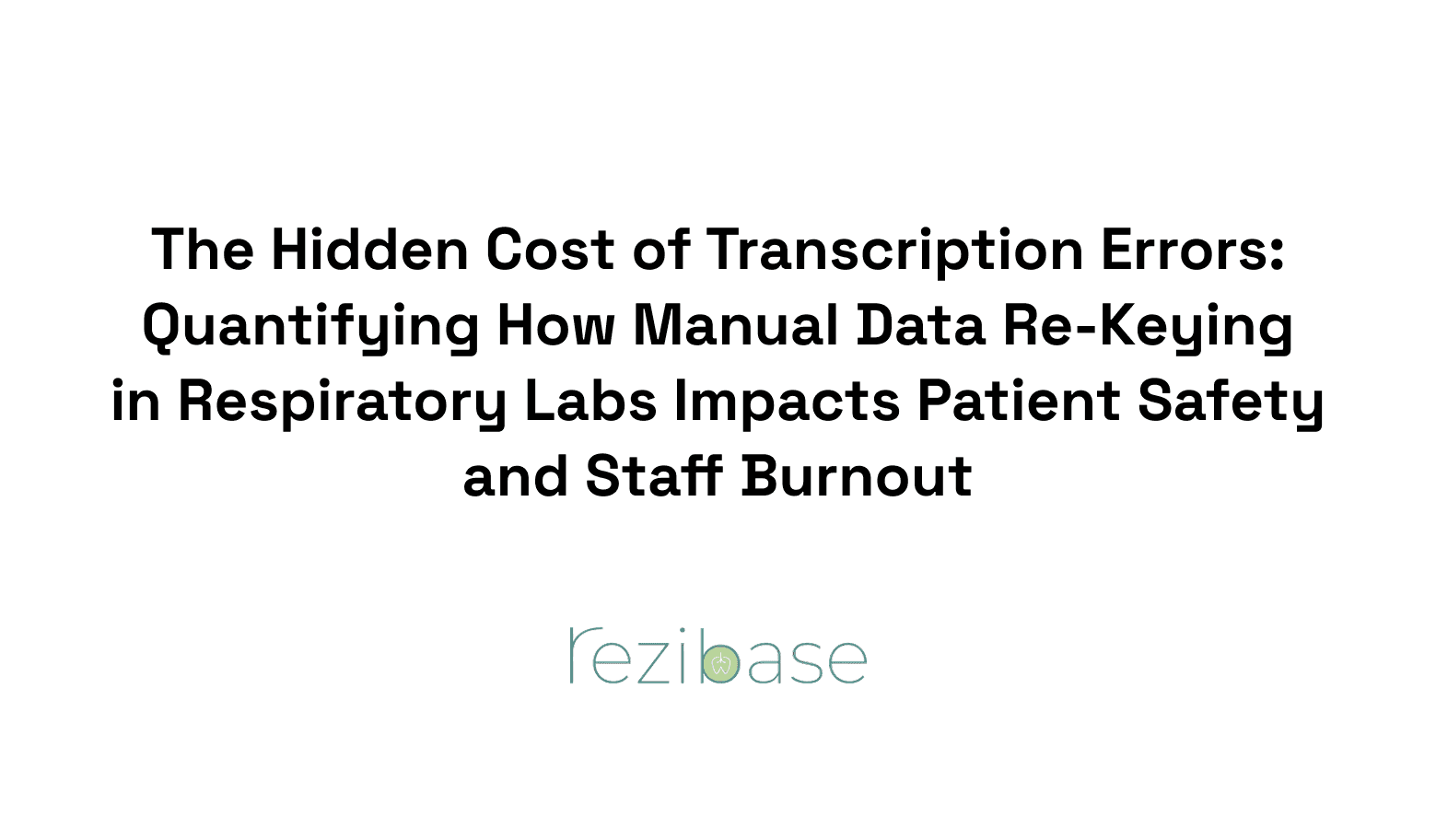 The Hidden Cost of Transcription Errors: Quantifying How Manual Data Re-Keying in Respiratory Labs Impacts Patient Safety and Staff Burnout