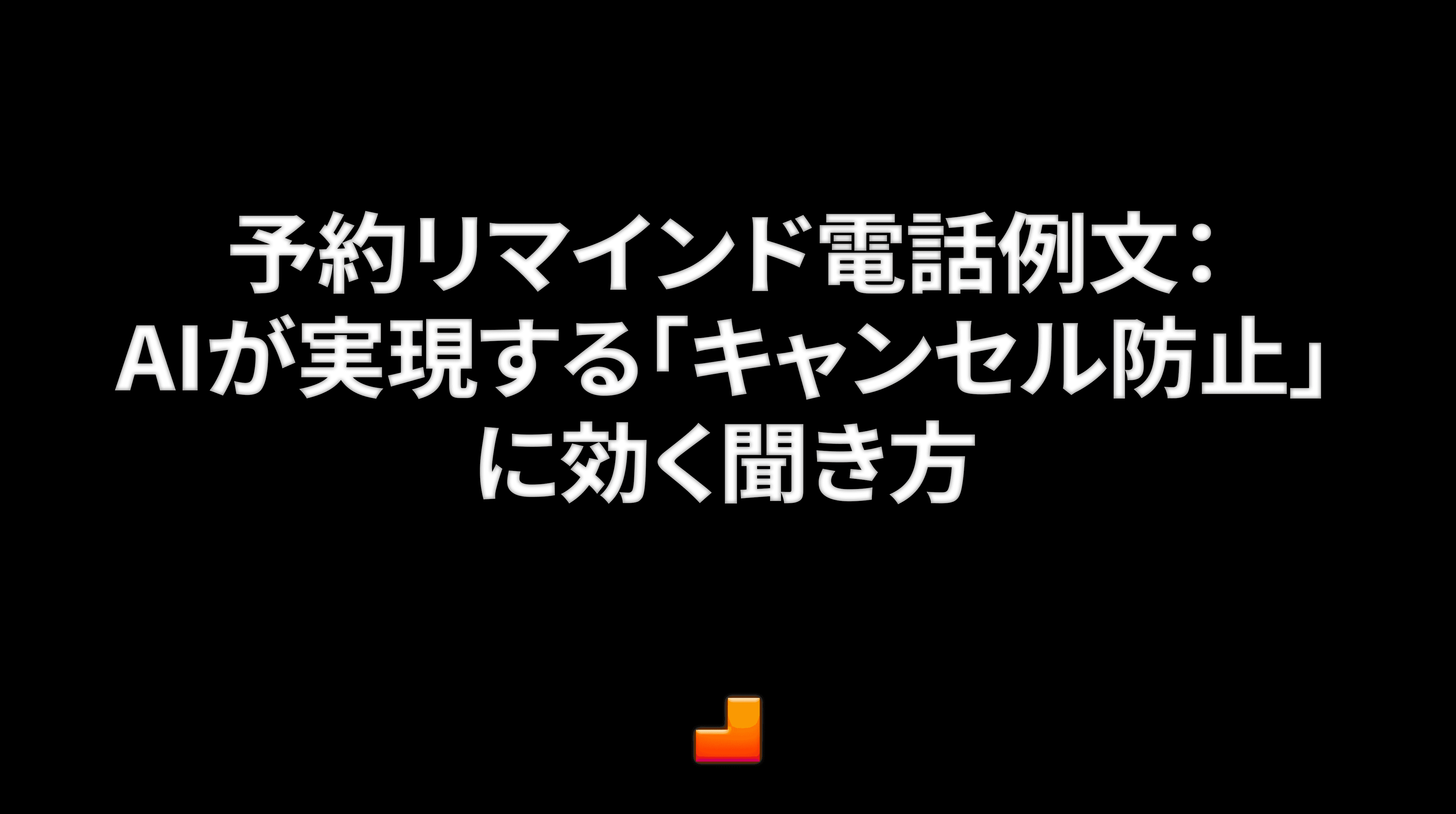 予約リマインド電話例文：AIが実現する「キャンセル防止」に効く聞き方