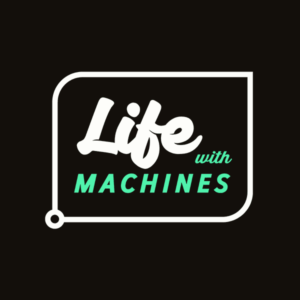 Life with Machines