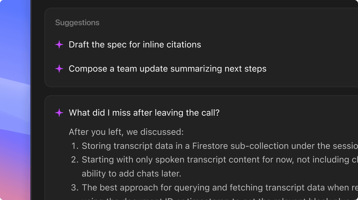 - Draft the spec for inline citations - Compose a team update summarizing next steps - What did I miss after leaving the call?