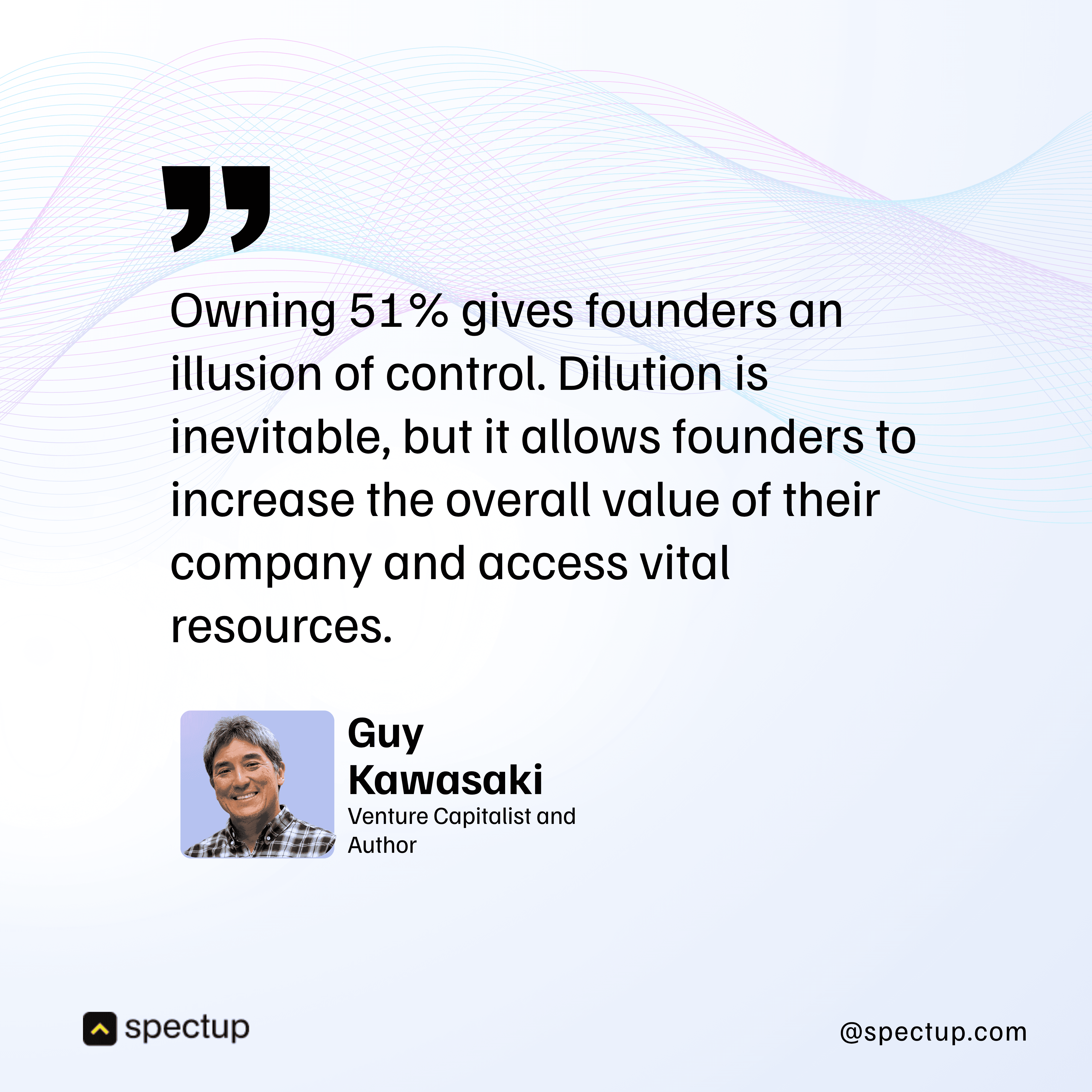 Quote by Guy Kawasaki on startup ownership and equity split, emphasizing founder equity control, dilution inevitability, and the importance of using cap table management and shareholder management to optimize early stage equity and startup ownership structure.