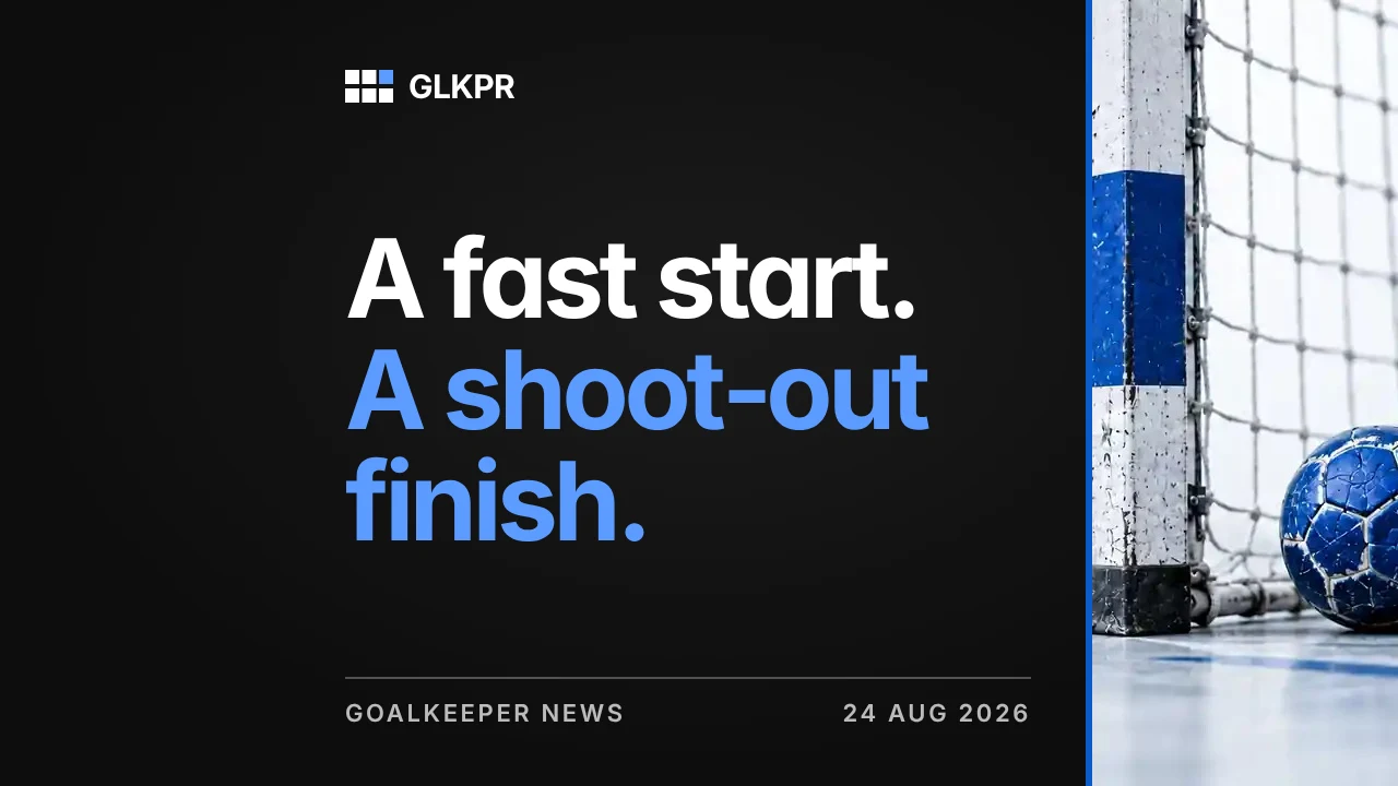 A fast start. A shoot-out finish. GLKPR goalkeeper news, 24 Aug 2026