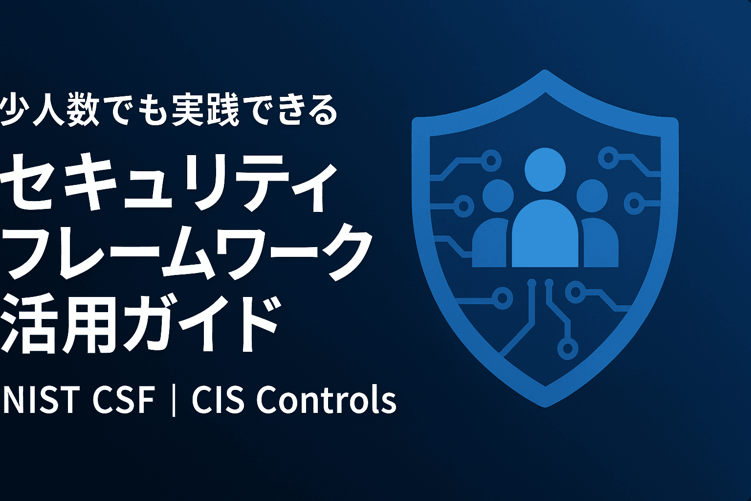 青いグラデーション背景に「少人数でも実践できる セキュリティフレームワーク活用ガイド」の白文字と、回路をあしらった盾内に3人を示すアイコンが配置されたサムネイル（NIST CSF | CIS Controls 表記付き）