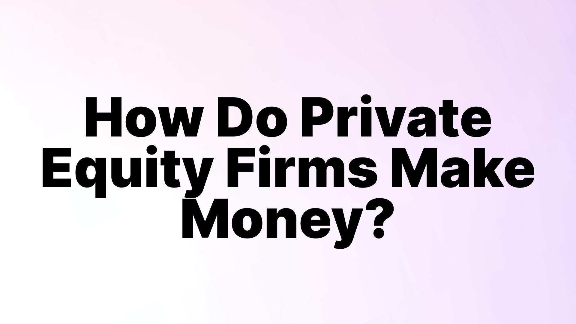 How Do Private Equity Firms Make Money?