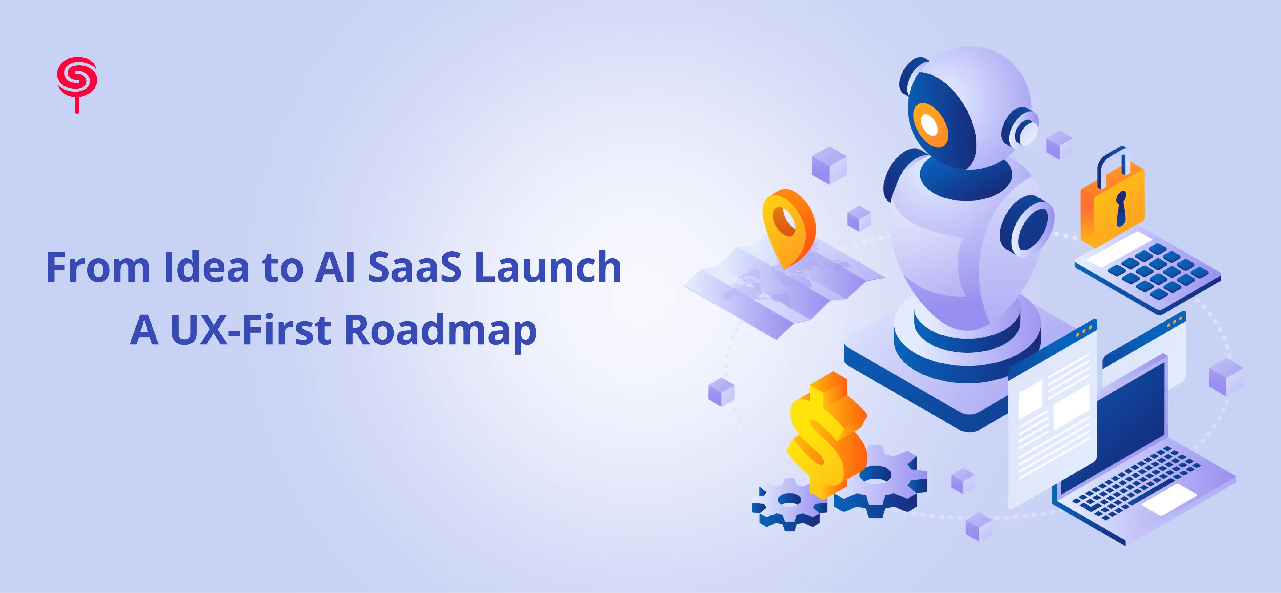 From Idea to AI SaaS Launch: A UX-First Roadmap