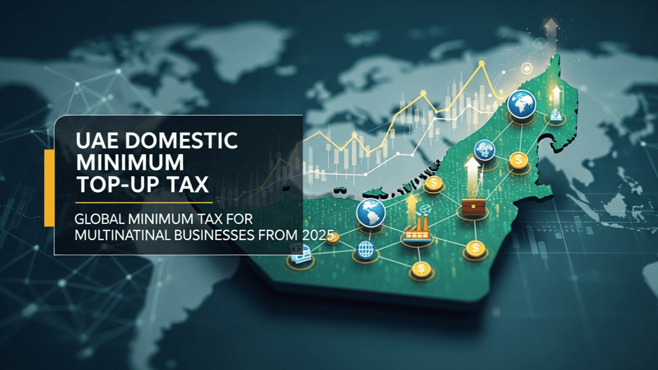 UAE Domestic Minimum Top-Up Tax: What the Global Minimum Tax Means for Multinational Businesses from 2025