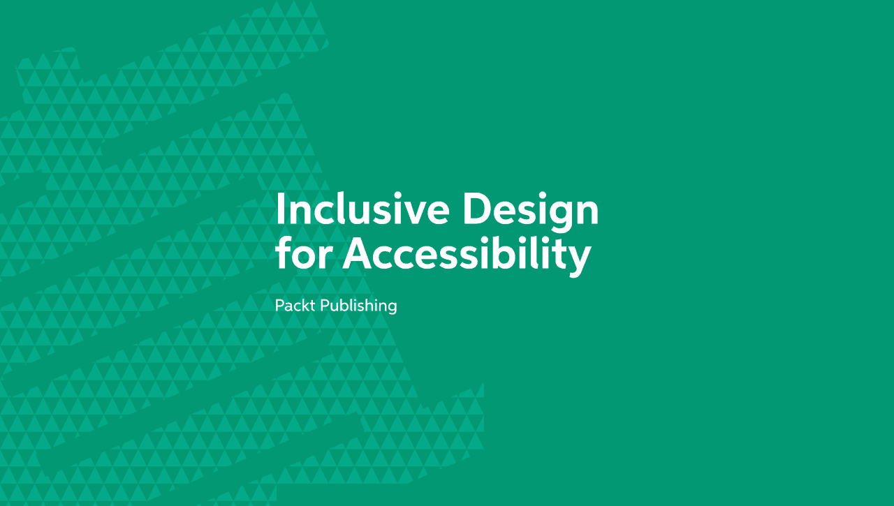 Cover image with the title “Inclusive Design for Accessibility” and Packt Publishing on a green background with triangle pattern.