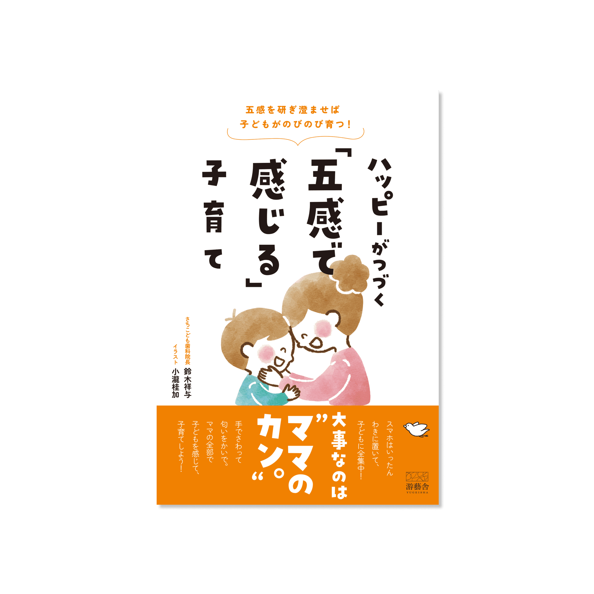 五感を研ぎ澄ませば子どもがのびのび育つ! ハッピーがつづく「五感で感じる」子育て