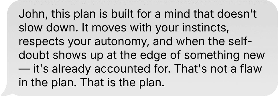 A message bubble from phae that reads " John, this plan is designed to honor your "hard-working cheerleader" energy while respecting your need for financial stability. We are not treating your current serving job as a failure; we are treating it as&nbsp;paid field research."