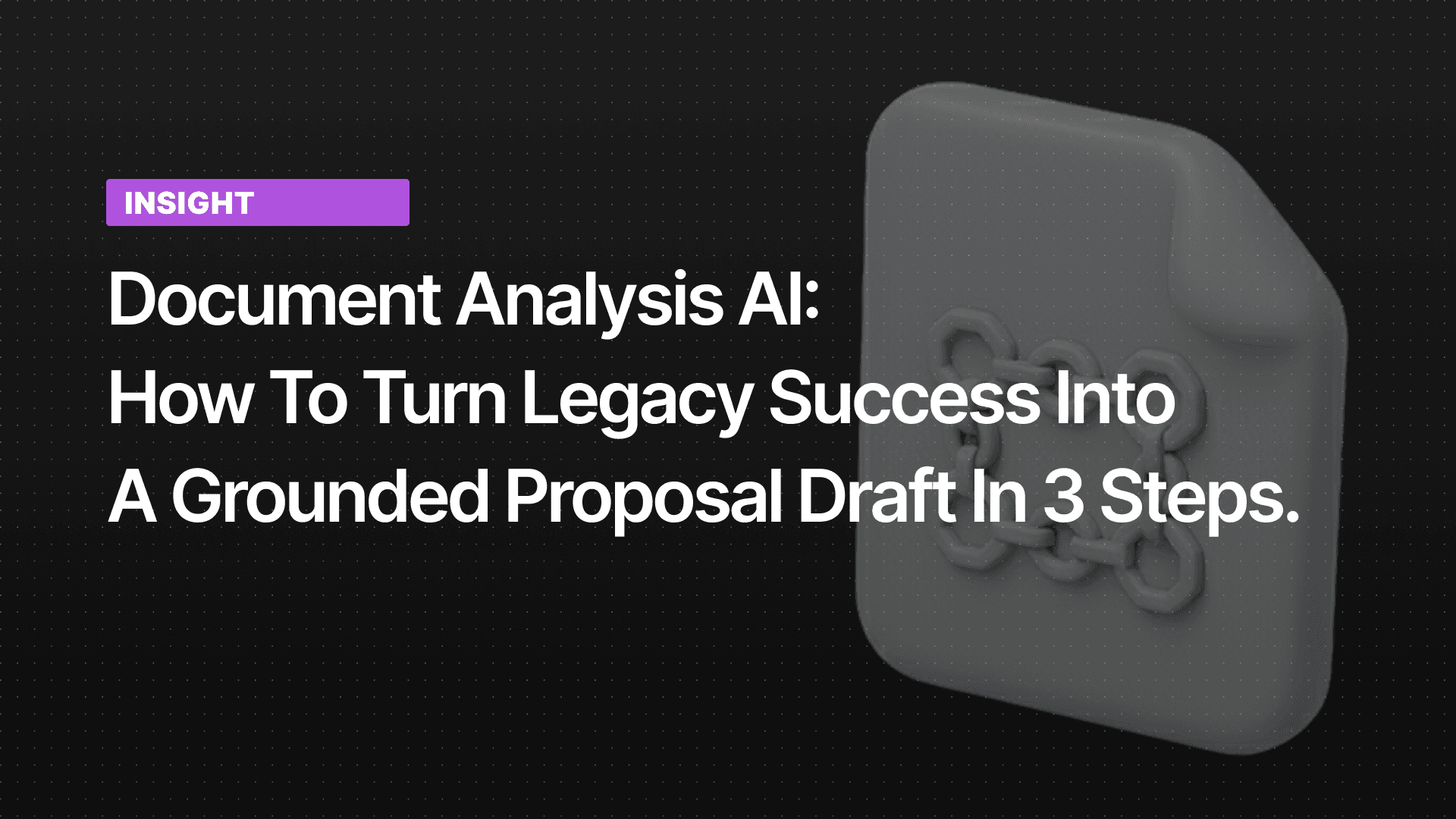 Document Analysis AI: How to Turn Legacy Success into a Grounded Proposal Draft in 3 Steps.