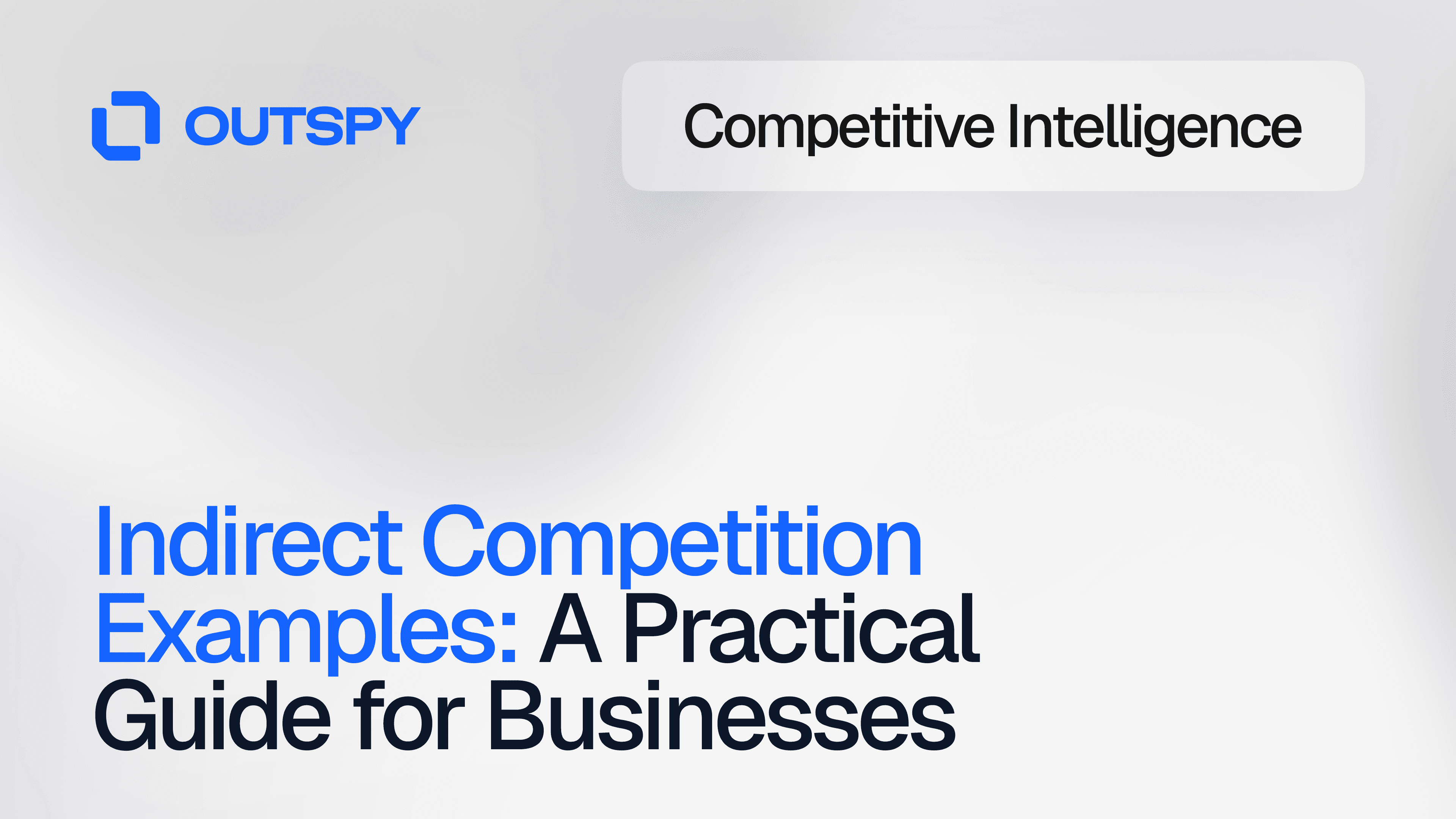 Marketing graphic featuring the Outspy logo and text: 'Competitive Intelligence' and 'Indirect Competition Examples: A Practical Guide for Businesses.' The design uses a clean and modern look with a focus on business strategy concepts.