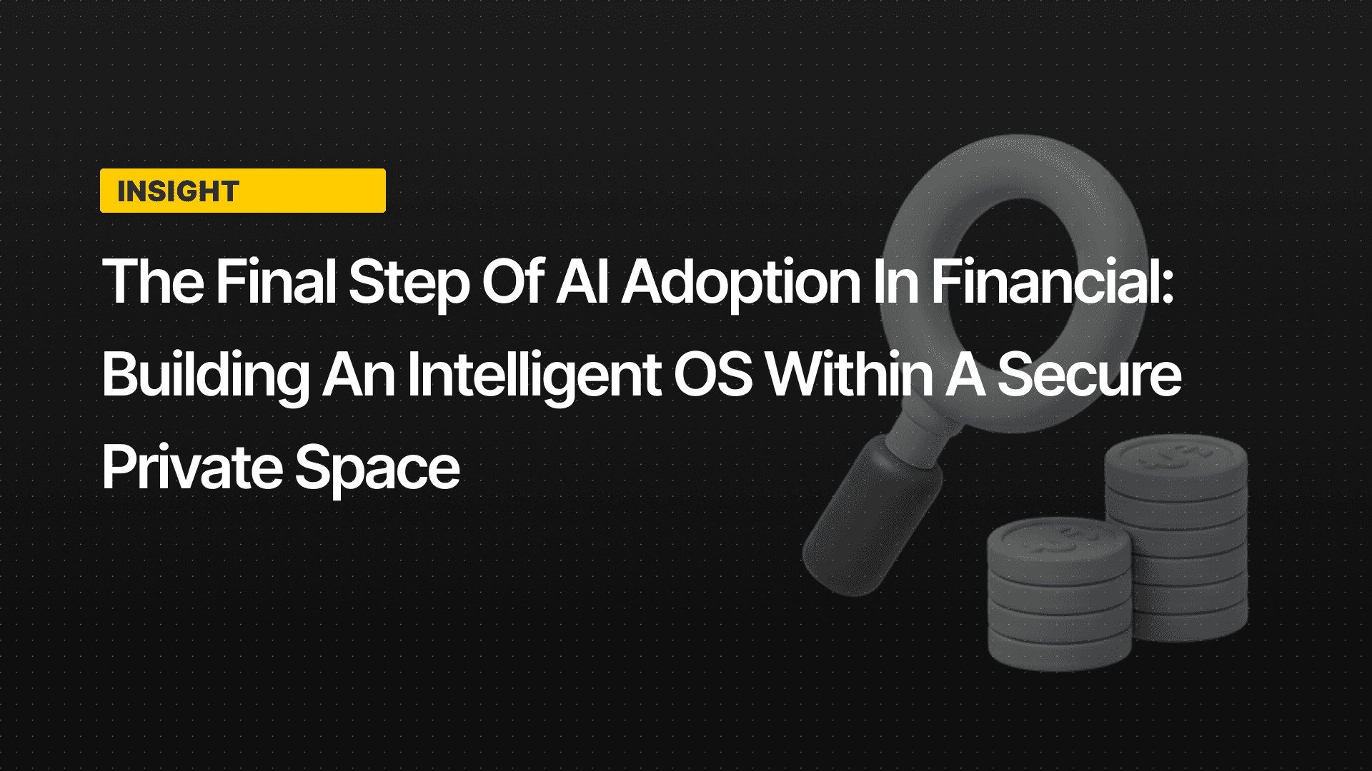 The Final Step of AI Adoption in Financial: Building an Intelligent OS within a Secure Private Space