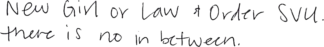 New Girl or Law & Order SVU. There is no inbetween.