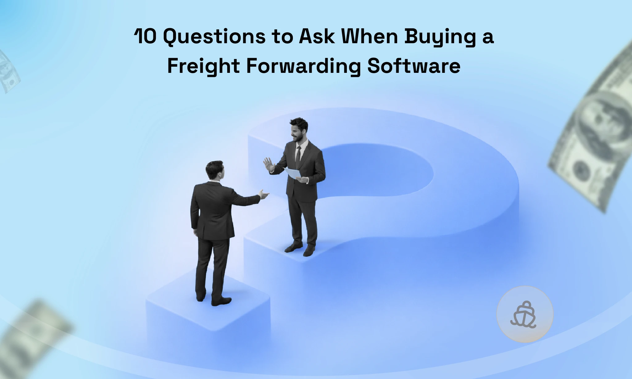 10 Questions to Ask When Buying a Freight Forwarding Software