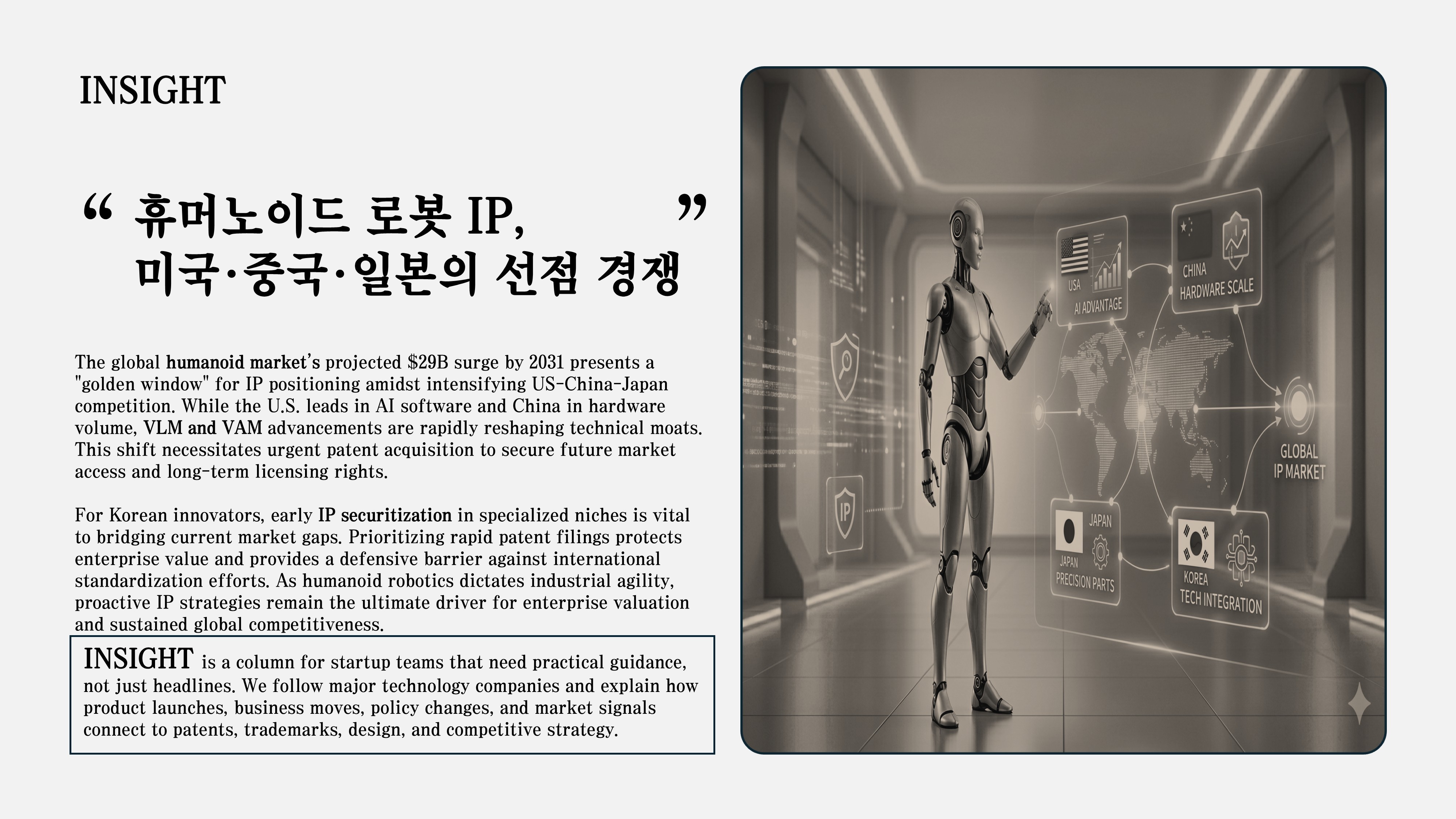 2031년 290억 달러 규모로 성장할 휴머노이드 로봇 시장에서 중국이 66개 모델의 61%를 보유하고 있습니다. 미국·중국·일본 3국의 IP 선점 전략을 비교하고, 한국 기업이 지금 잡아야 할 기회를 분석합니다.