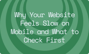 Why Your Website Feels Slow on Mobile and What to Check First