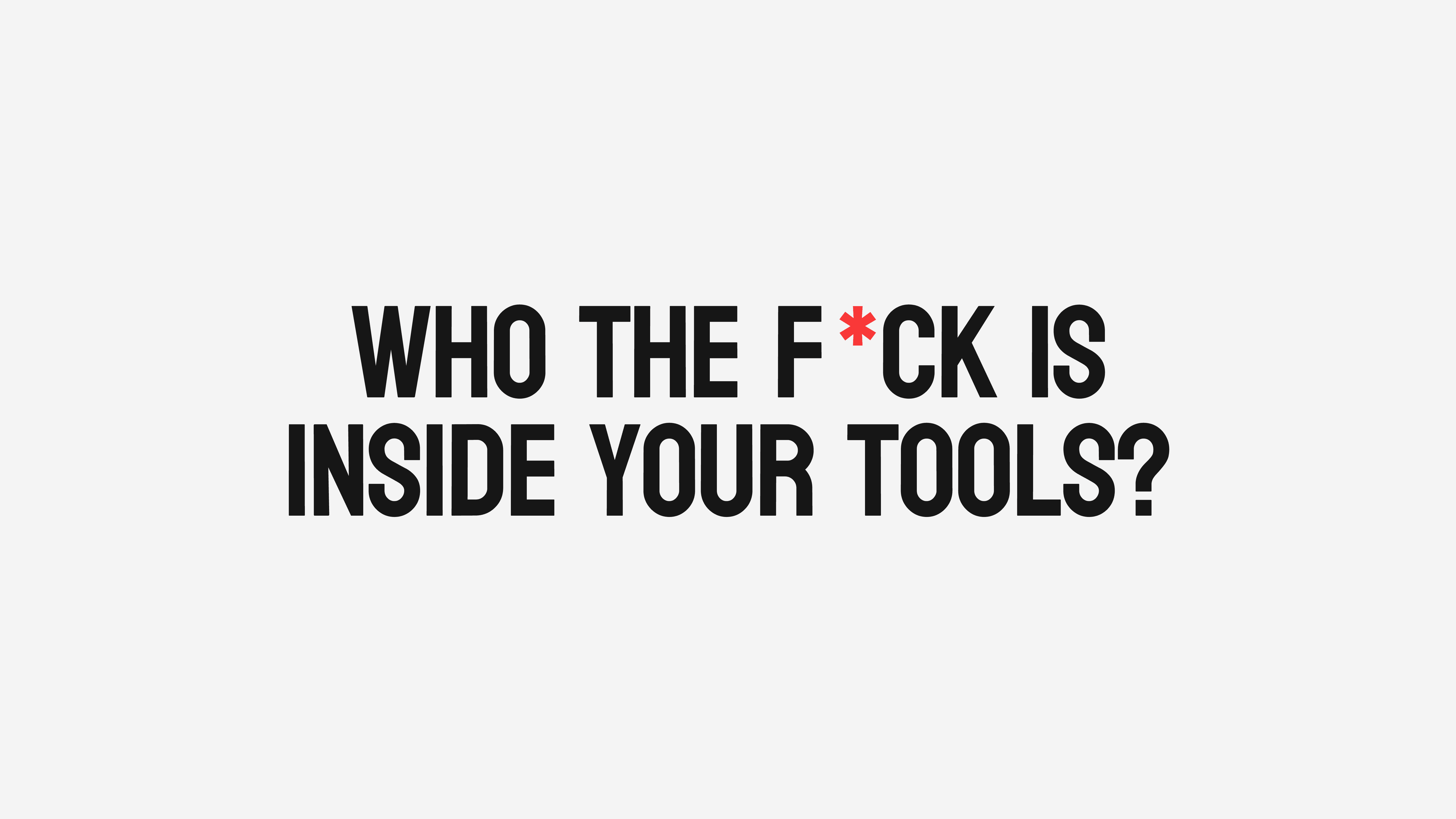 Text that says "Who the f* inside your tools?"