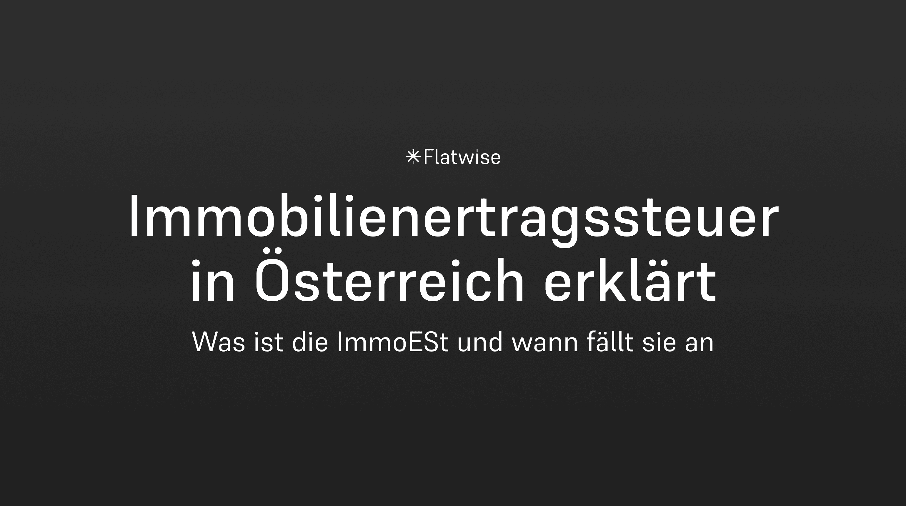 Das Titelbild zeigt den Titel "Immobilienertragssteuer in Österreich erklärt", den Untertitel "Was ist die ImmoESt und wann fällt sie an." sowie das Flatwise Logo.