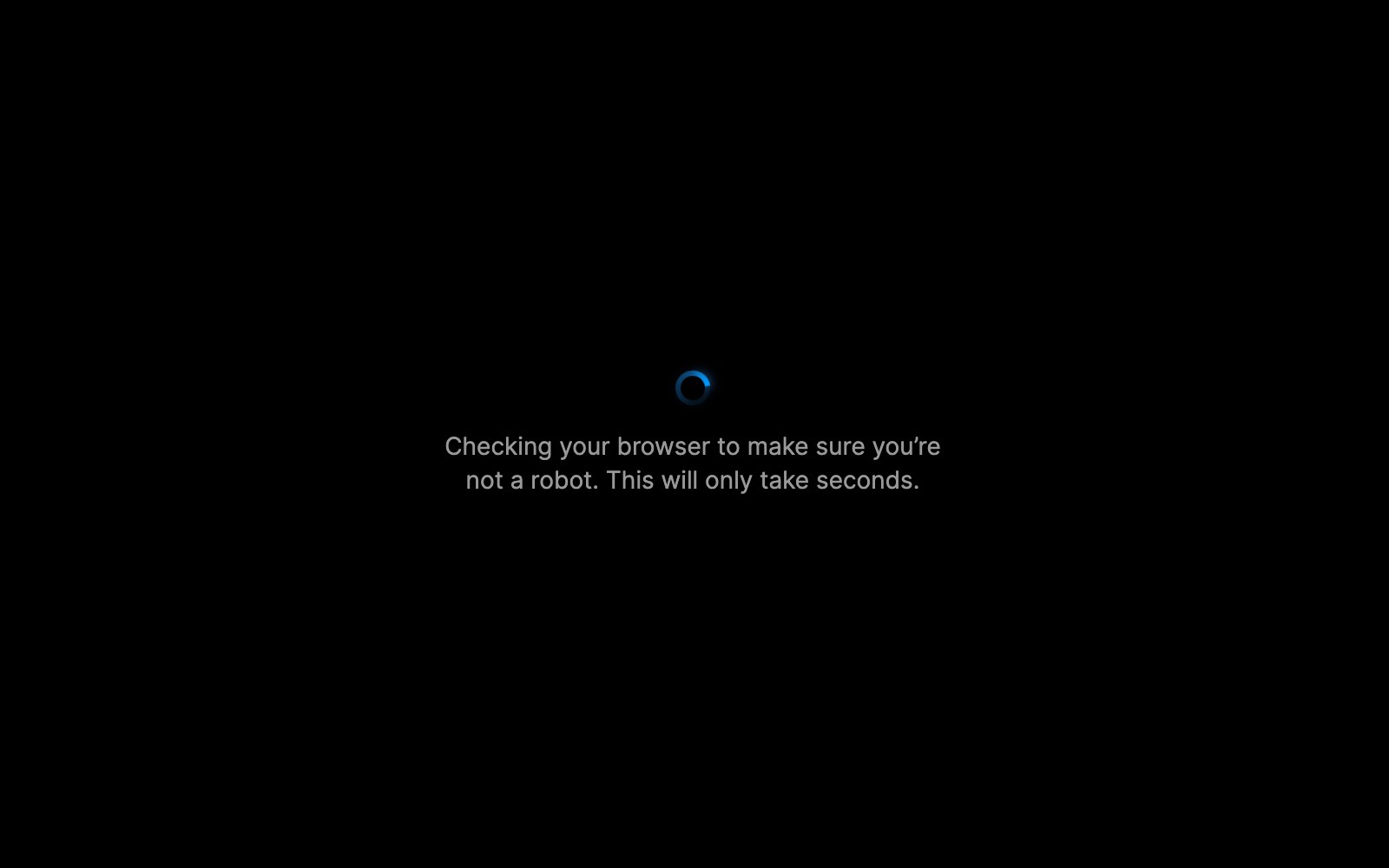 A black screen displaying the message, 'Checking your browser to make sure you're not a robot. This will only take seconds,' with a spinning blue loading icon beneath the text.