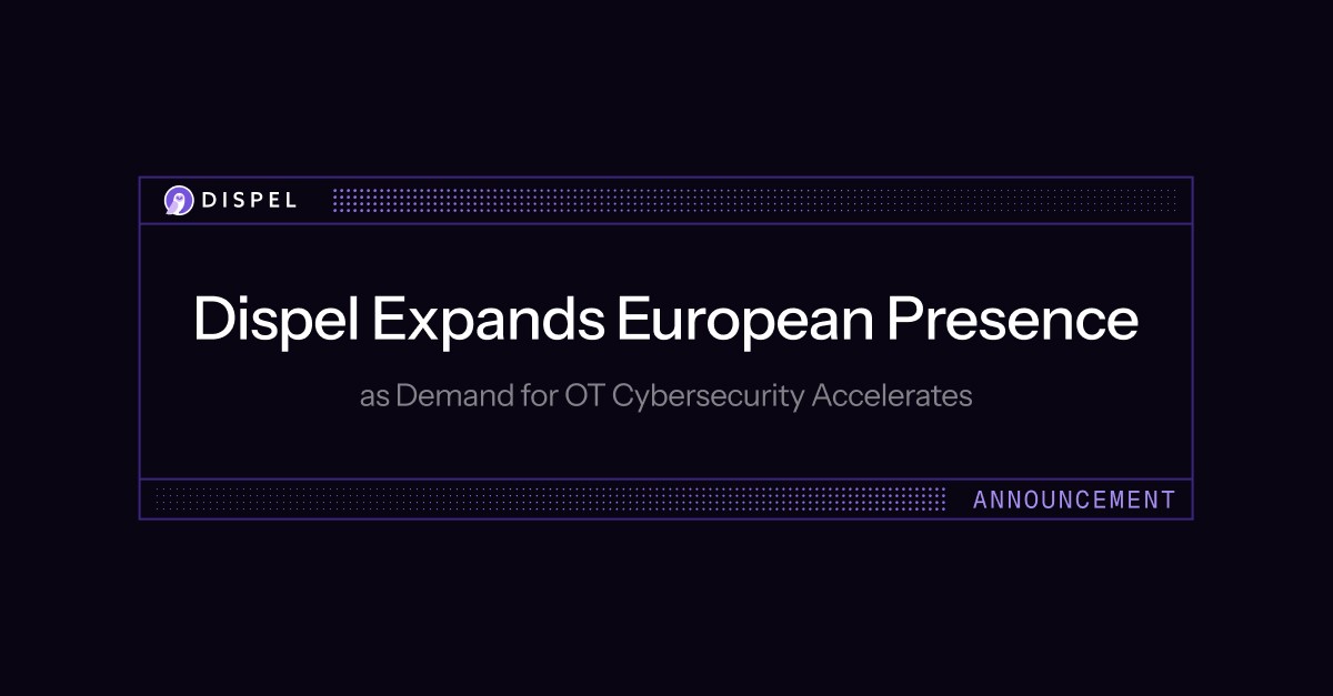 Dispel Expands European Presence as Demand for OT Cybersecurity Accelerates