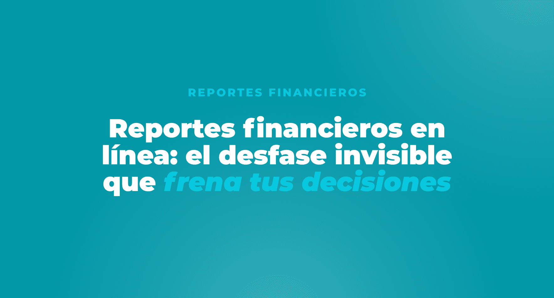 Reportes financieros en línea: el desfase invisible que frena decisiones, portada con título sobre gestión financiera en tiempo real y cierre contable