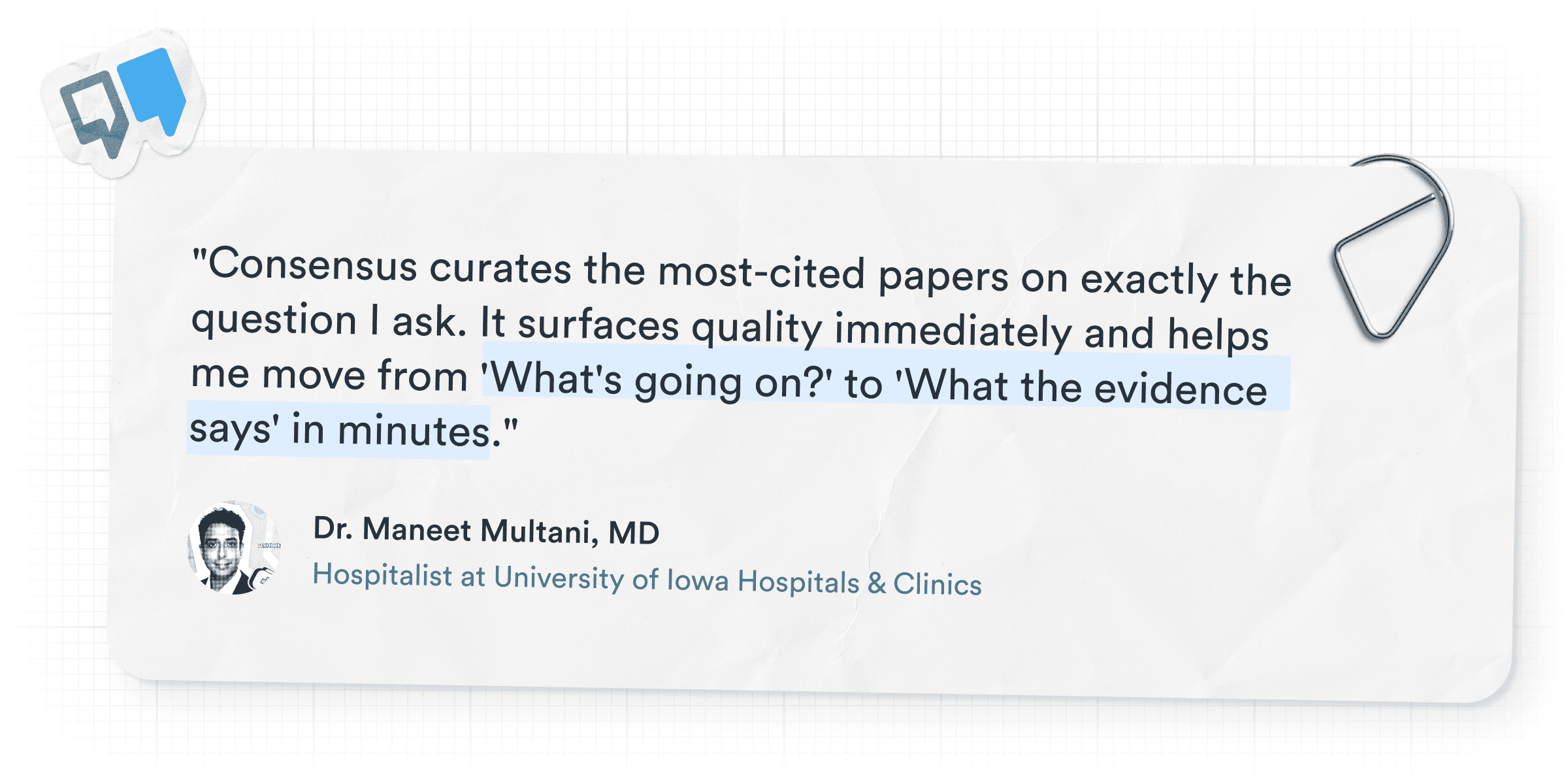 Testimonial from Dr. Maneet Multani describing how Consensus surfaces the most-cited papers and quickly moves him from “What’s going on?” to “What the evidence says.”