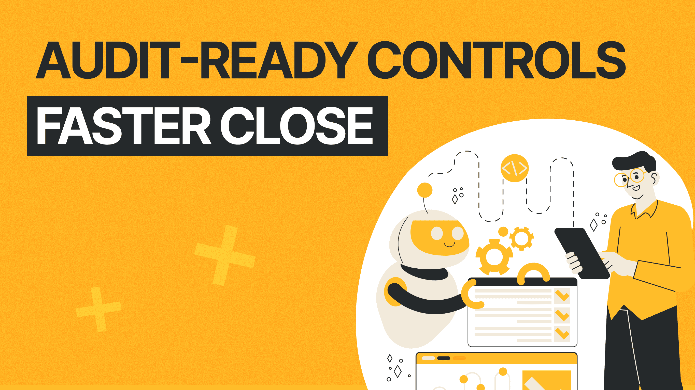 Designing Audit-Ready Controls Without Slowing the Close