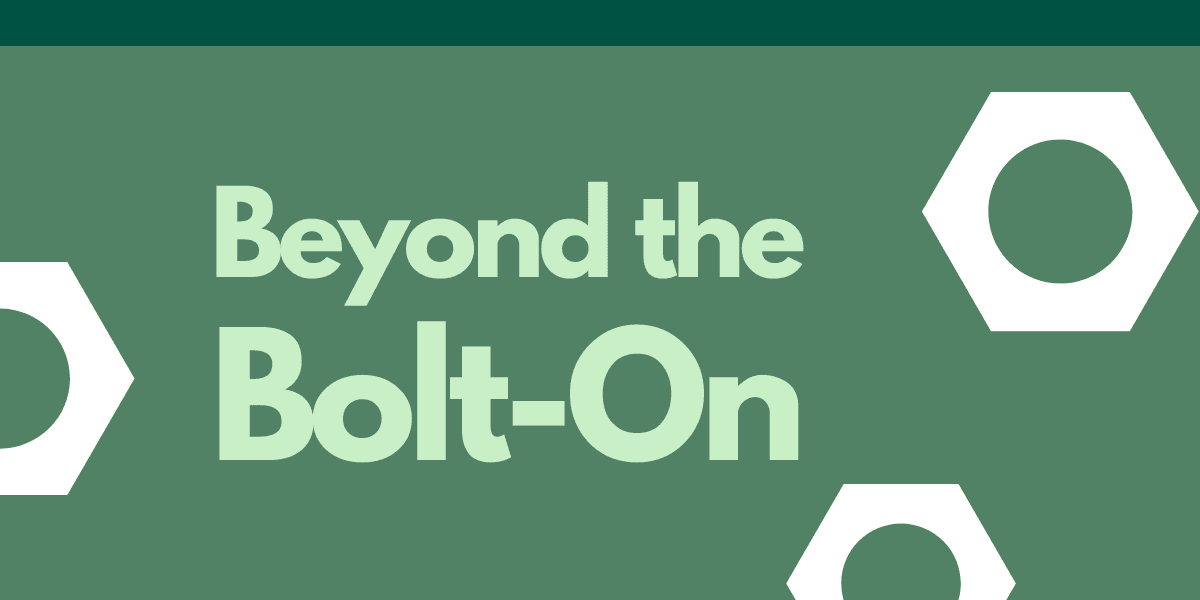 Beyond the Bolt-On