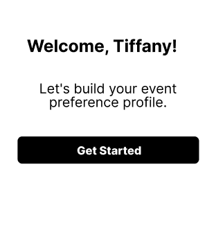 Platform welcome screen, welcome, Tiffany! let's build your event preference profile, get started button in black. 