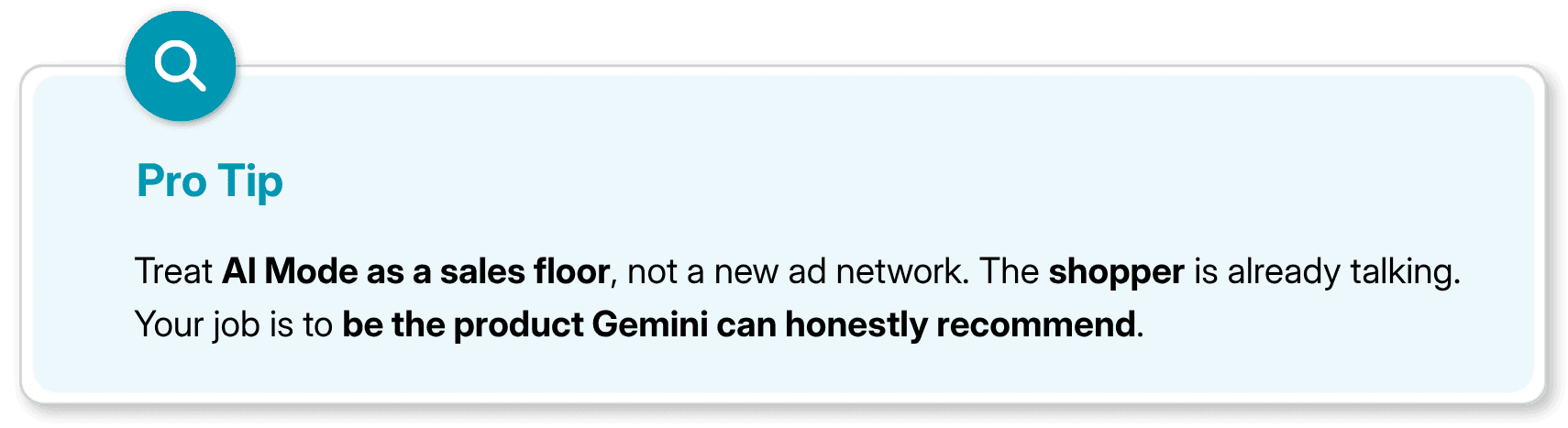 Treat AI Mode as a sales floor, not a new ad network. The shopper is already talking. Your job is to be the product Gemini can honestly recommend.