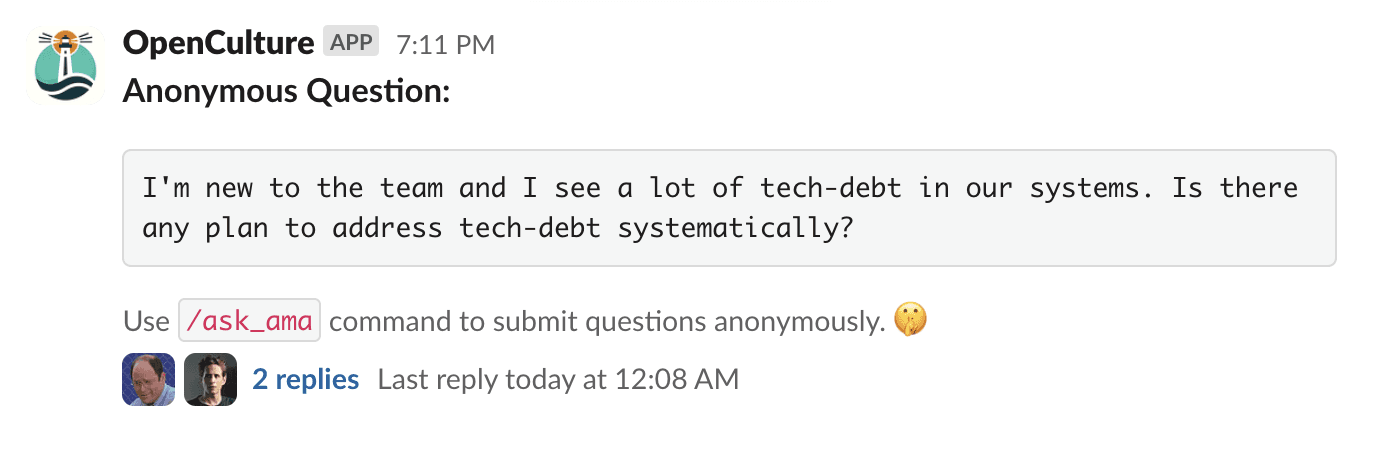 Slack message from the OpenCulture Bot displaying an 'Anonymous Question'. The question reads, 'I'm new to the team and I see a lot of tech-debt in our systems. Is there any plan to address tech-debt systematically?' Below the question, users are encouraged to use the '/ask_ama' command to submit questions anonymously, accompanied by a thinking face emoji. There's a note indicating '2 replies' beneath the question with profile pictures of the respondents.