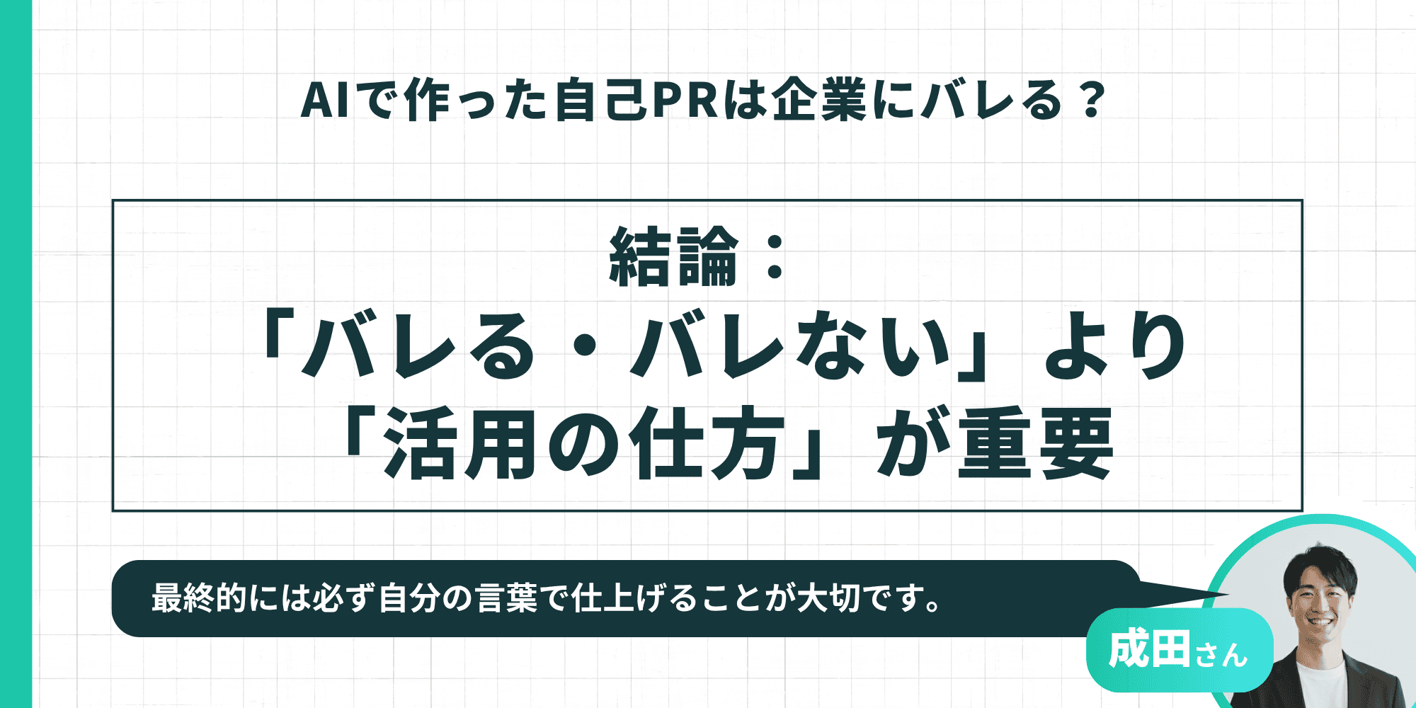 「AIで作った自己PRは企業にバレる?」という問いに対し、結論として「『バレる・バレない』より『活用の仕方』が重要」と示すスライド。成田さんの「最終的には必ず自分の言葉で仕上げることが大切です」というコメントが添えられている。