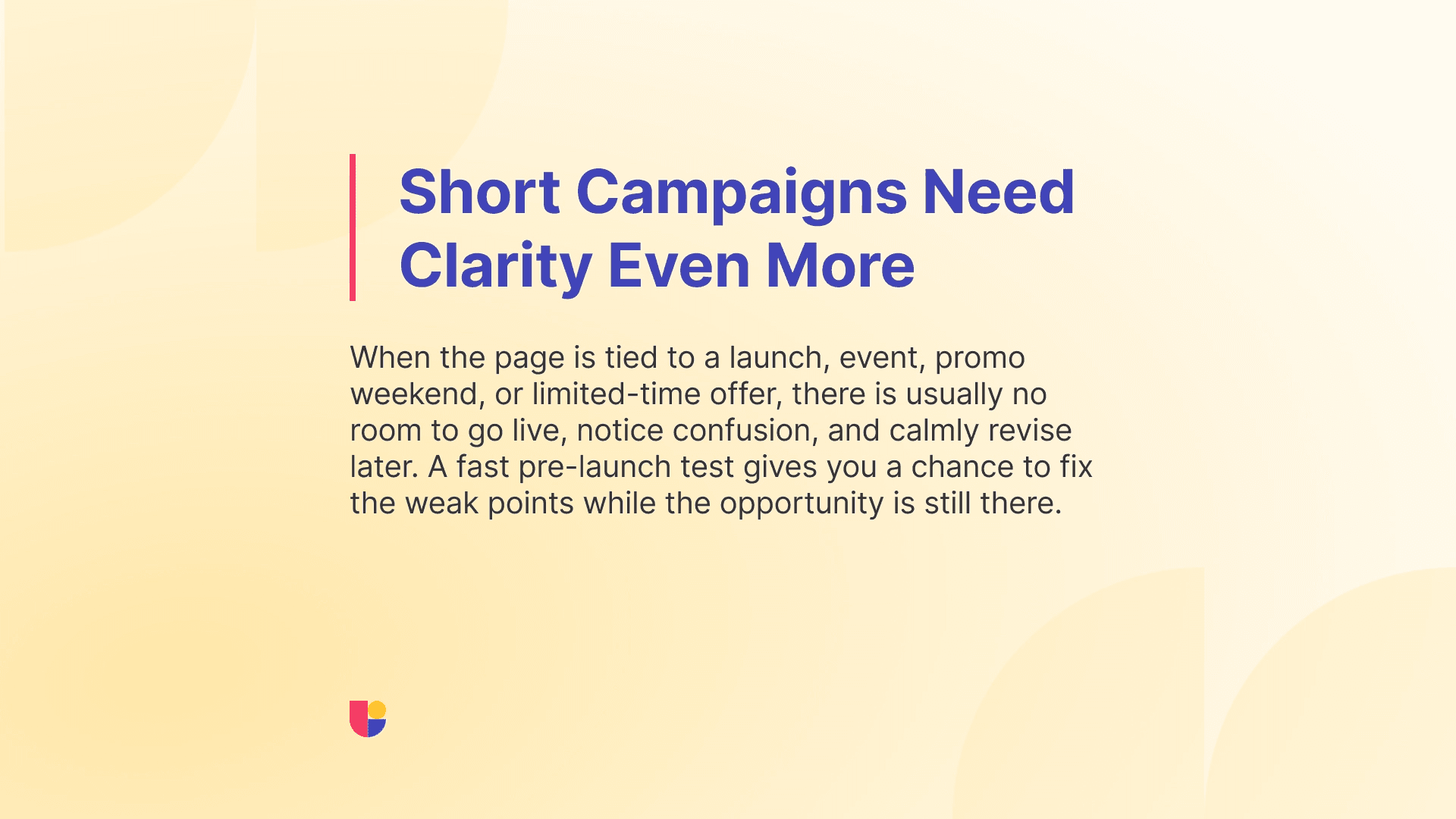 Time-sensitive campaigns with a deadline doesn’t have the luxury of waiting to go live, learn from your mistakes, and correct. 