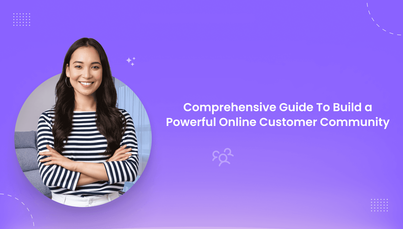 Banner image of the blog post - Step-by-Step Guide To Build a Powerful Online Customer Community.