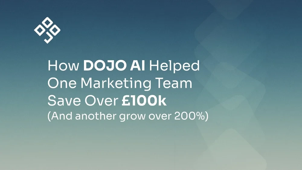 How DOJO AI Helped One Marketing Team Save Over £100k (and another grow over 200%)