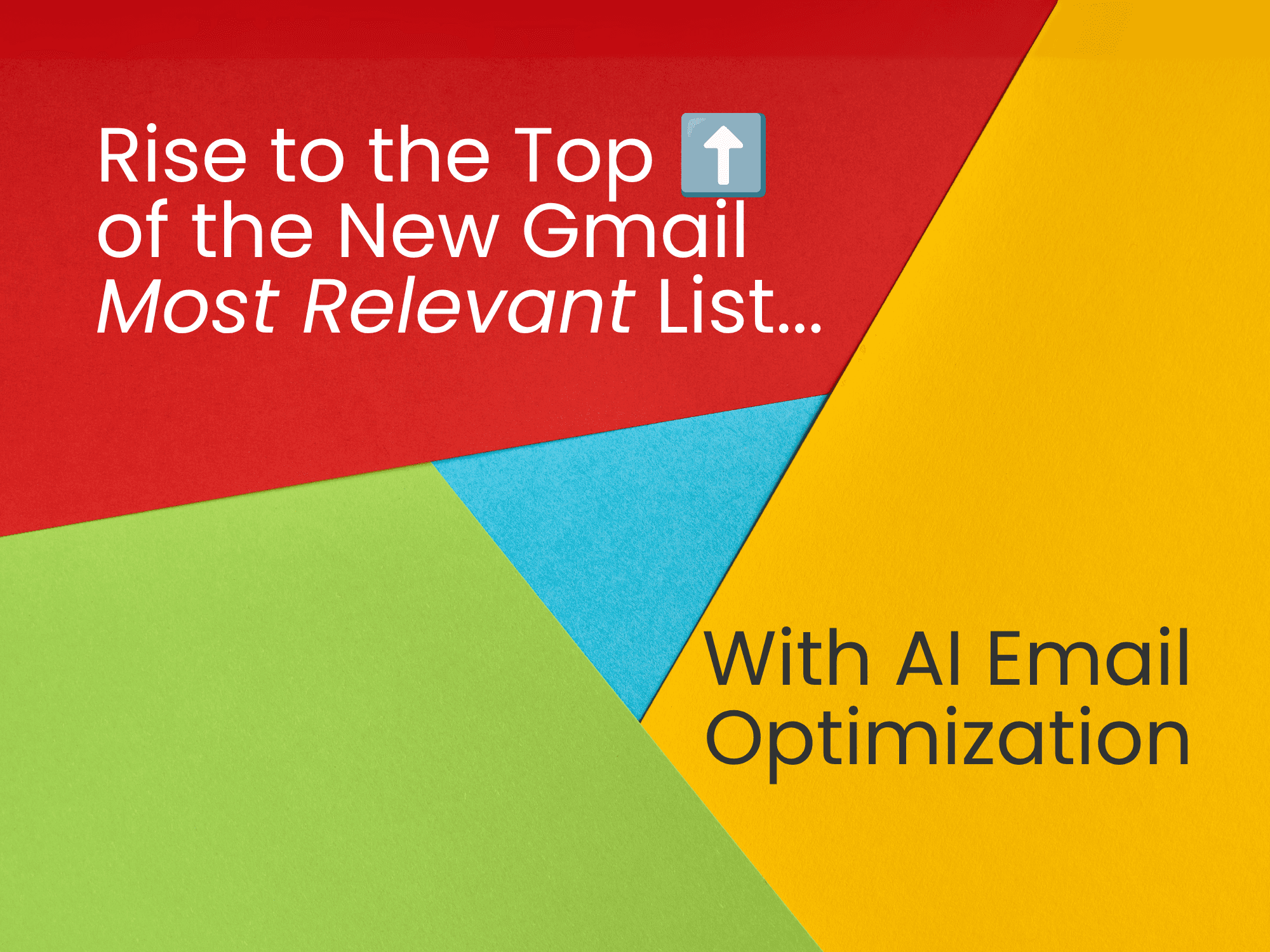 Bold cut-paper shapes in red, yellow, green, and blue with the title "Rise to the Top of the New Gmail Most Relevant List... With AI Email Optimization" and an upward arrow icon