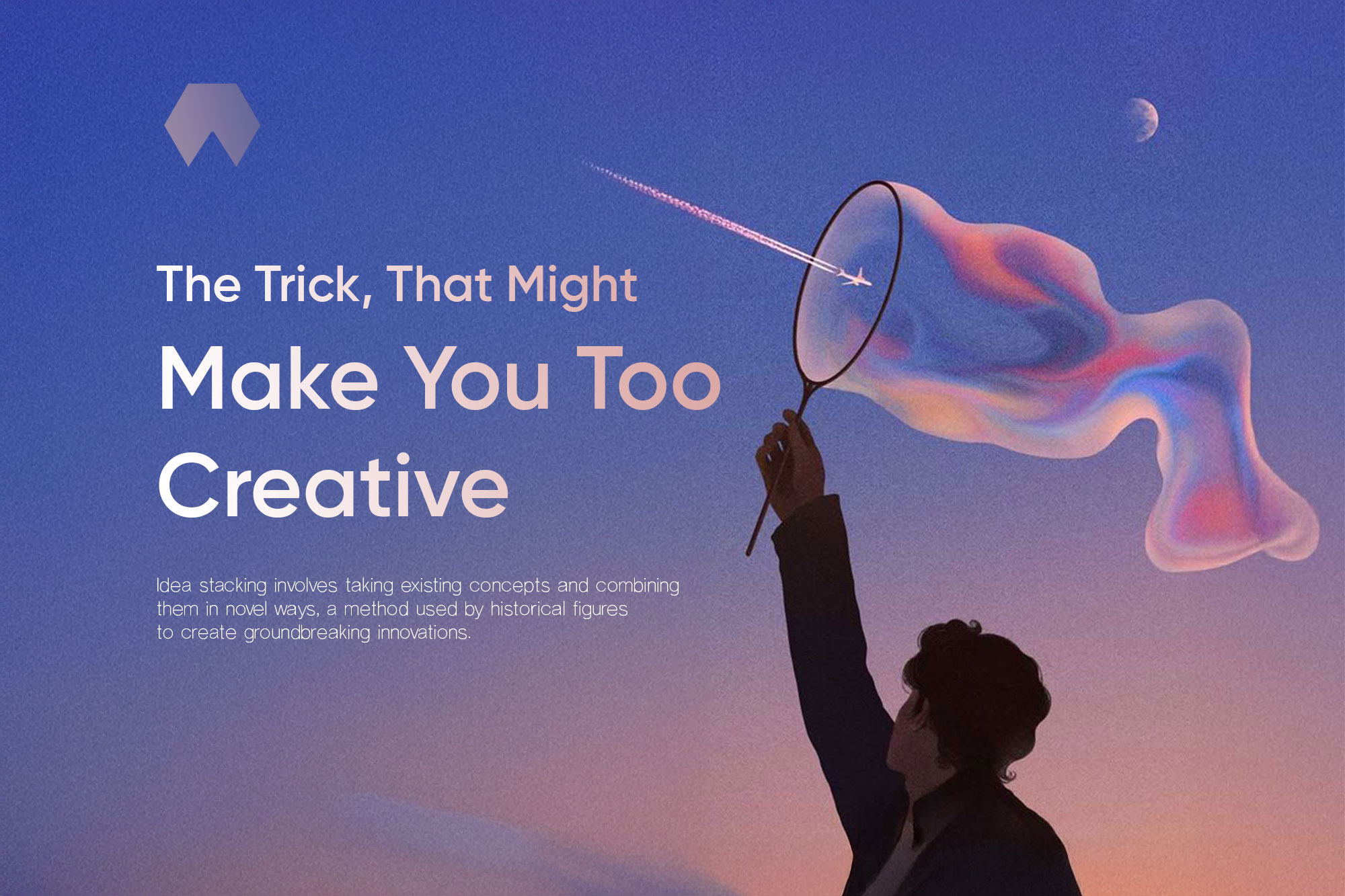 This Trick Might Make You Too Creative. Idea stacking