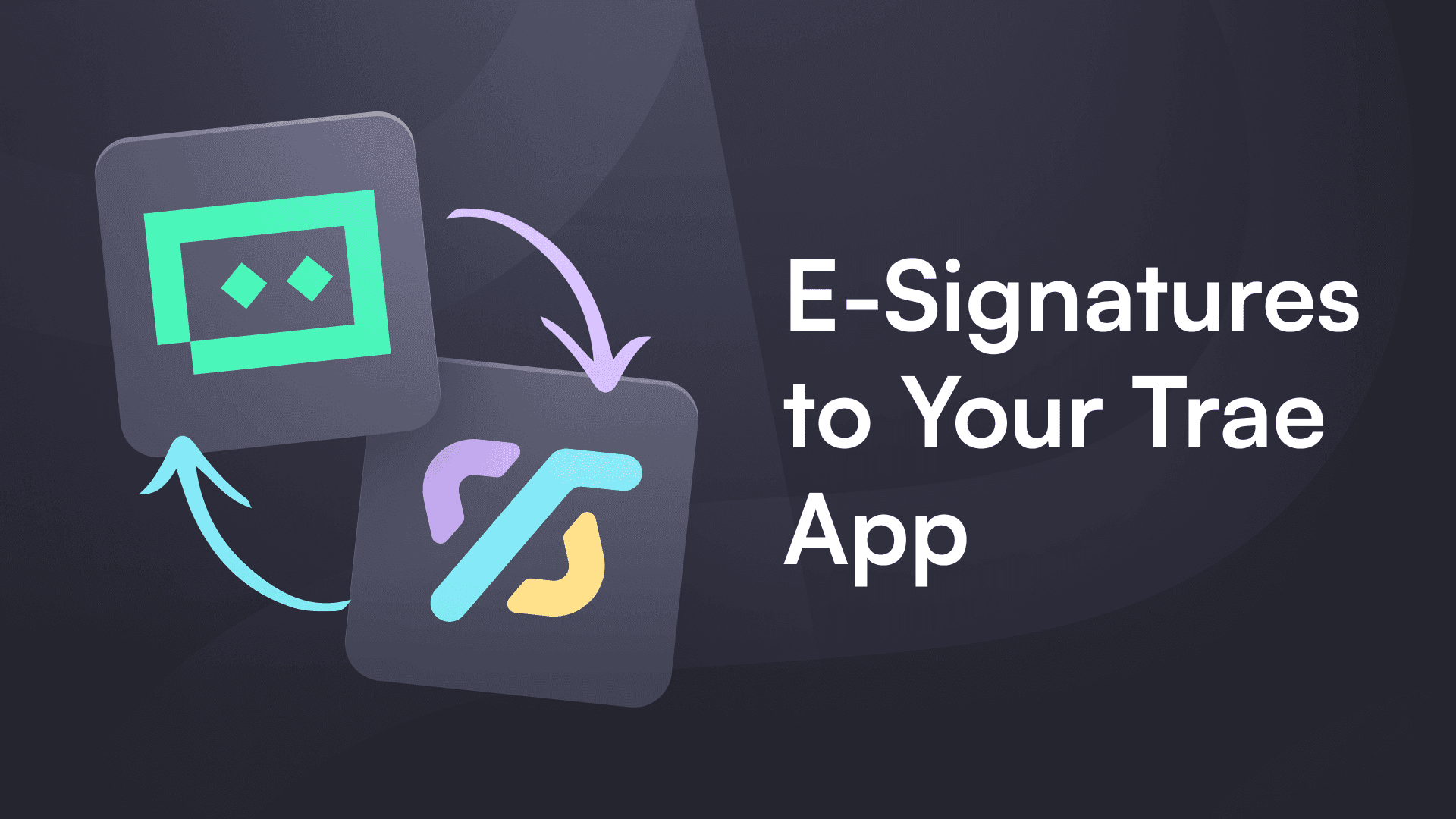 Image showing two gray squares with icons, connected by arrows, on a dark background. Text reads, "E-Signatures to Your Trae App," suggesting integration.