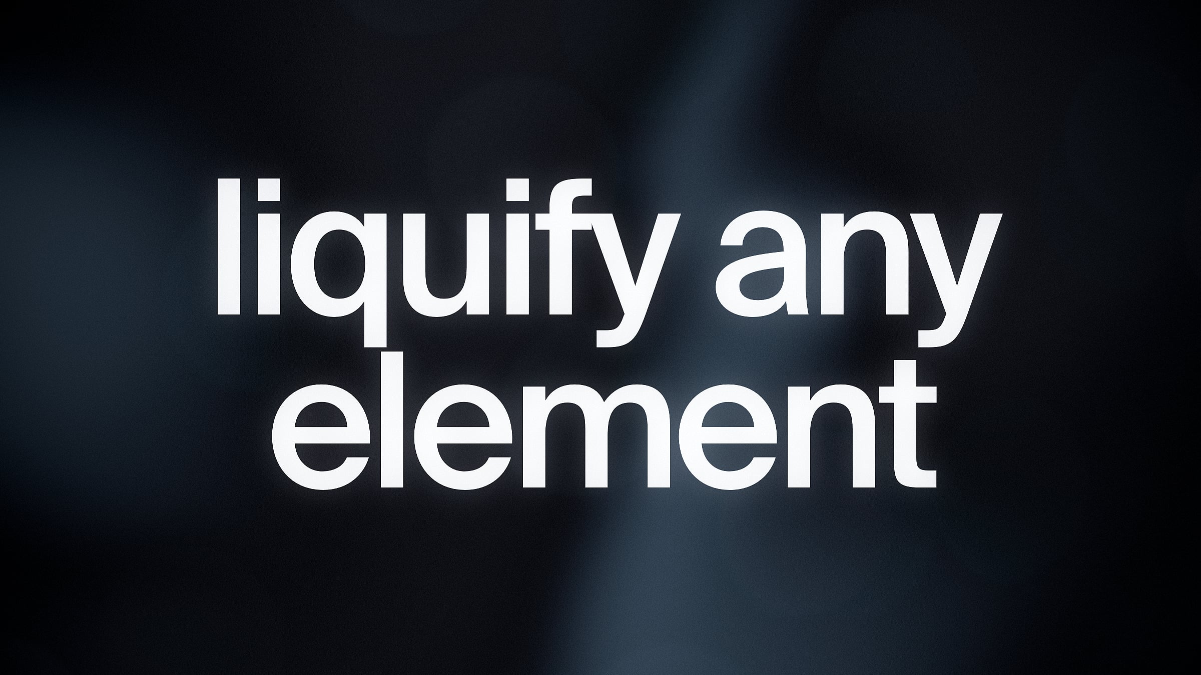 Text saying 'liquify any element' on dark background