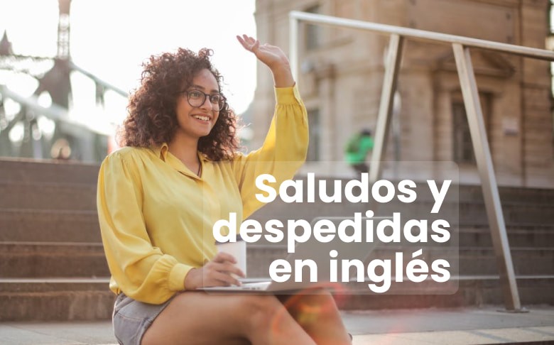 Las Mejores Formas de Saludar y Despedirse en Inglés