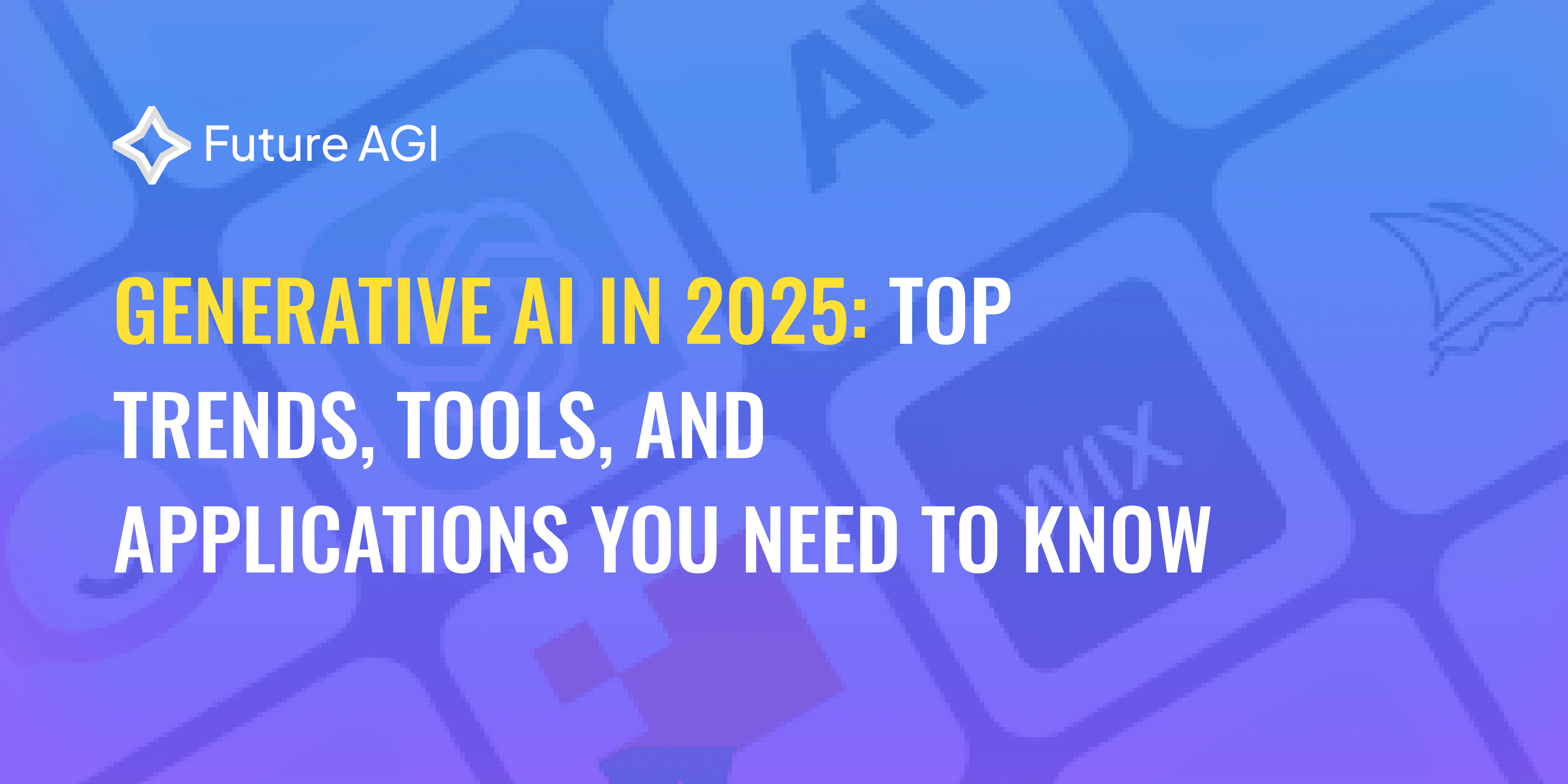 Generative AI in 2025: Top Trends, Tools, and Applications