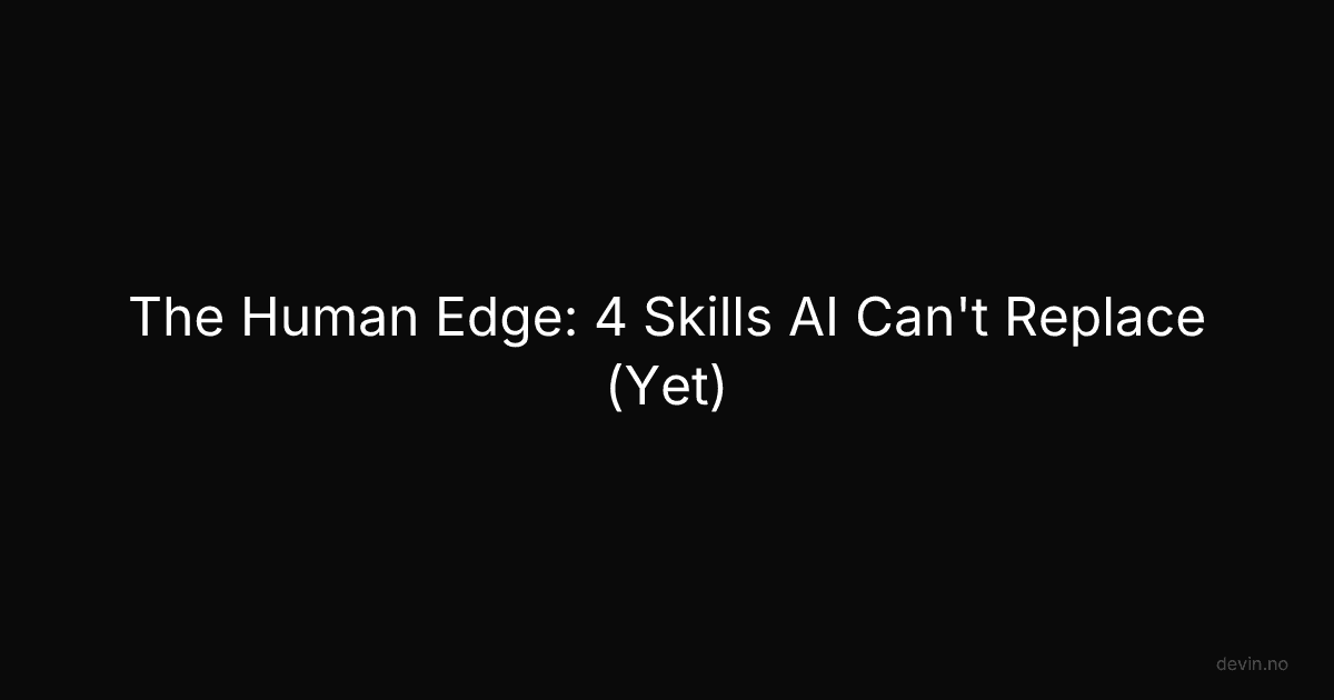 The Human Edge: 4 Skills AI Can't Replace (Yet) - Dev, in