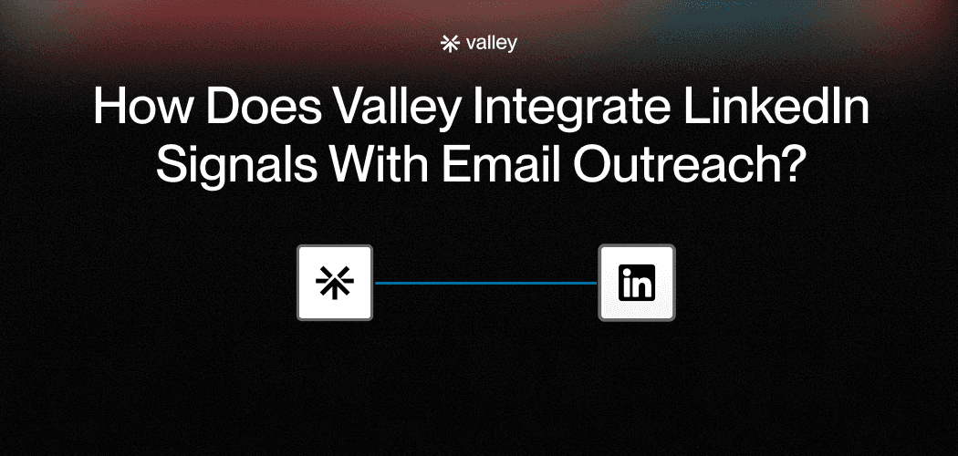 How Does Valley Integrate LinkedIn Signals With Email Outreach?