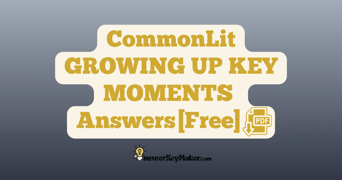 Download CommonLit GROWING UP KEY MOMENTS answer key PDF free for students - includes assessment & discussion questions with answers.