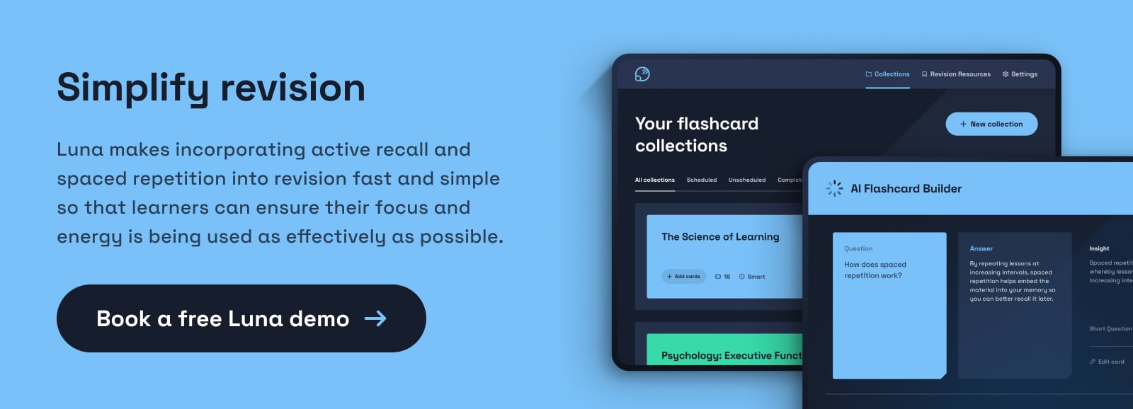 Luna makes incorporating active recall and spaced repetition into revision fast and simple so that learners can ensure their focus and energy is being used as effectively as possible  Book a free demonstration of Luna today!