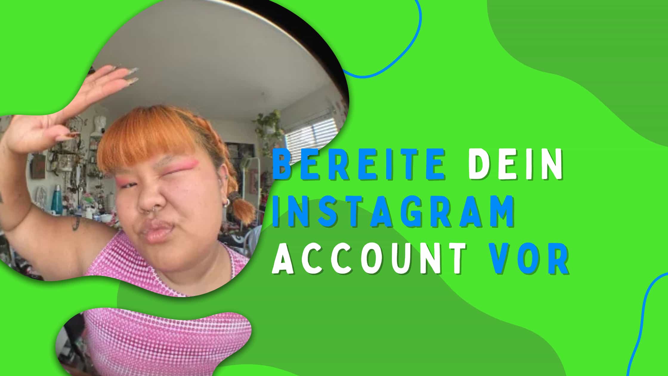 Person mit orangefarbenen Haaren posiert in einem Zimmer und zwinkert in die Kamera. Daneben steht der Text „Bereite dein Instagram Account vor“ auf grünem Hintergrund mit organischen Formen.