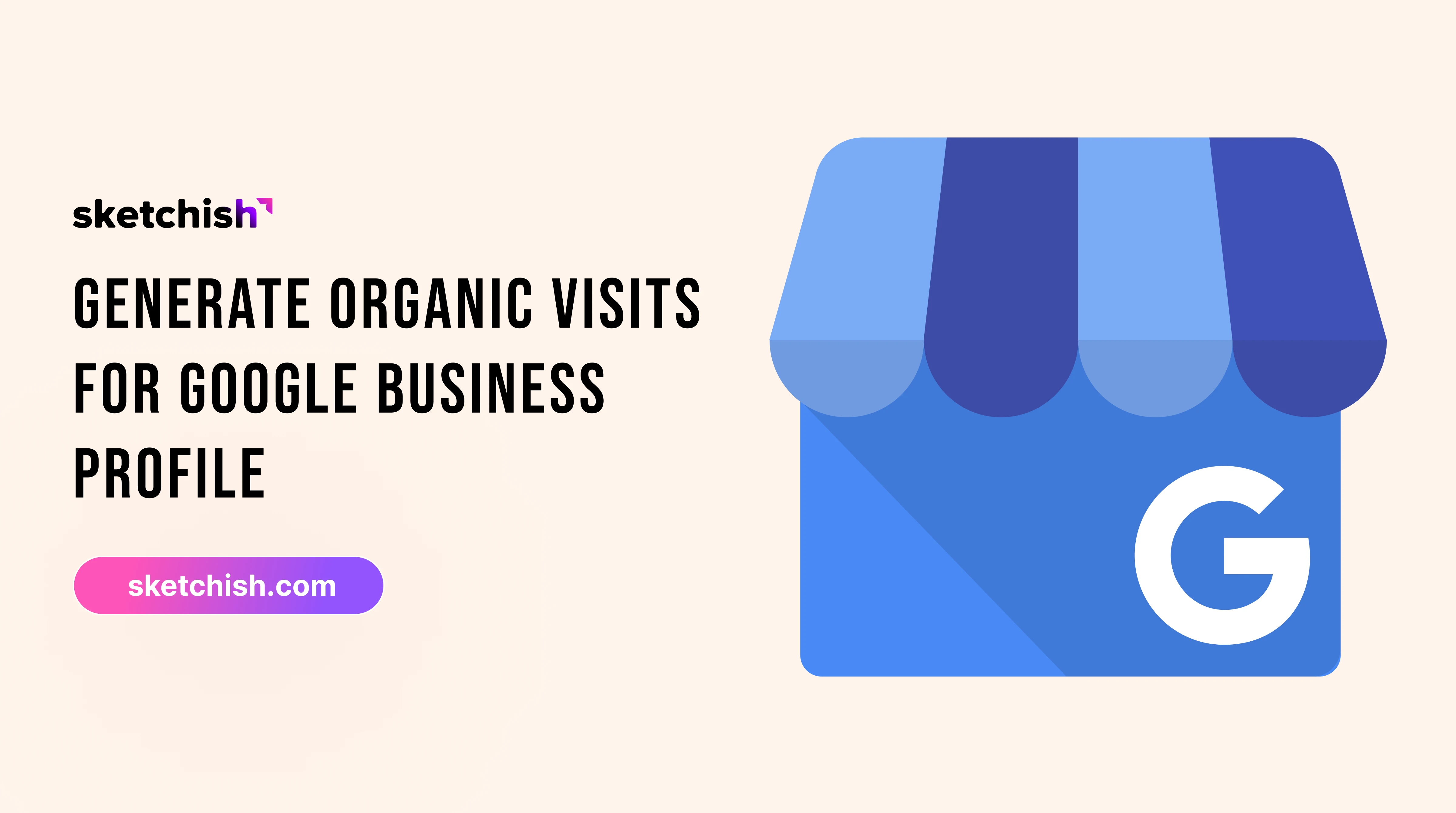 Generate Organic Visits For Google Business Profile